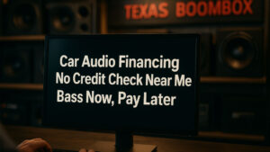 Car Audio Financing No Credit Check Near Me – Bass Now, Pay Later Without Stress